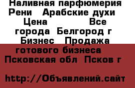 Наливная парфюмерия Рени . Арабские духи › Цена ­ 28 000 - Все города, Белгород г. Бизнес » Продажа готового бизнеса   . Псковская обл.,Псков г.